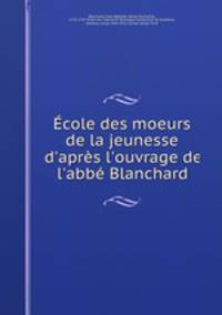 cole des moeurs de la jeunesse d`aprs l`ouvrage de l`abb Blanchard