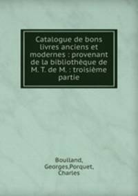 Catalogue de bons livres anciens et modernes : provenant de la bibliothque de M. T. de M. : troisime partie