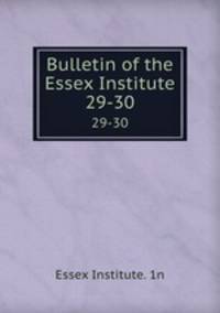Bulletin of the Essex Institute. 29-30