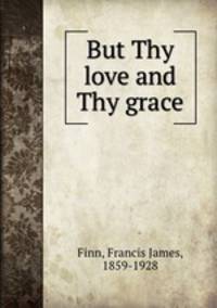 But Thy love and Thy grace