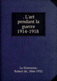 . L`art pendant la guerre 1914-1918