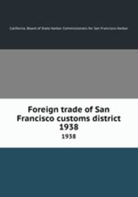 Foreign trade of San Francisco customs district. 1938