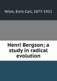 Henri Bergson; a study in radical evolution