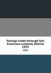 Foreign trade through San Francisco customs district. 1953