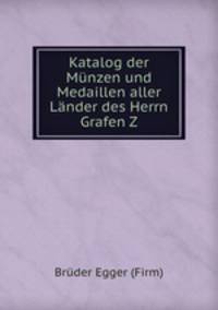 Katalog der Mnzen und Medaillen aller Lnder des Herrn Grafen Z