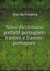 Novo diccionario portatil portuguez-francez e francez-portuguez .