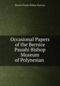 Occasional Papers of the Bernice Pauahi Bishop Museum of Polynesian .
