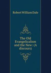 The Old Evangelicalism and the New: (A discours)