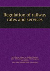 Regulation of railway rates and services