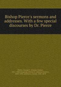 Bishop Pierce`s sermons and addresses. With a few special discourses by Dr. Pierce