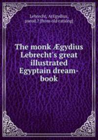 The monk gydius Lebrecht`s great illustrated Egyptain dream-book