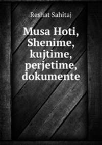 Musa Hoti, Shenime, kujtime, perjetime, dokumente