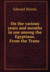 On the various years and months in use among the Egyptians. From the Trans .