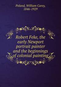Robert Feke, the early Newport portrait painter and the beginnings of colonial painting