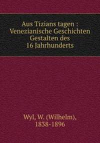 Aus Tizians tagen : Venezianische Geschichten & Gestalten des 16 Jahrhunderts