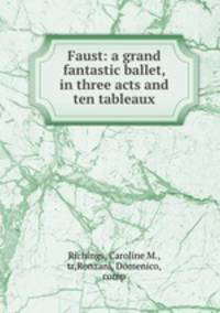 Faust: a grand fantastic ballet, in three acts and ten tableaux