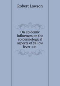 On epidemic influences on the epidemiological aspects of yellow fever; on .
