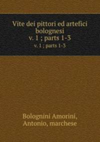 Vite dei pittori ed artefici bolognesi. v. 1 ; parts 1-3