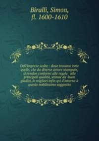 Dell`imprese scelte : doue trovansi tvtte qvelle, che da diverse avtore stampate, si rendon conformi alle regole & alle principali qualit, stimae da` buon giudizi, le migliori infin qvi d`intorno questo nobilissimo soggestto