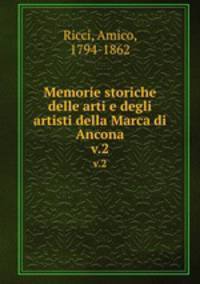 Memorie storiche delle arti e degli artisti della Marca di Ancona. v.2