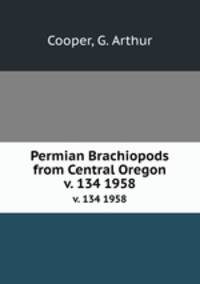 Permian Brachiopods from Central Oregon. v. 134 1958