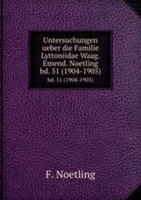 Untersuchungen ueber die Familie Lyttoniidae Waag. Emend. Noetling. bd. 51 (1904-1905)