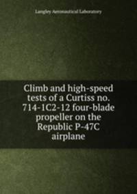 Climb and high-speed tests of a Curtiss no. 714-1C2-12 four-blade propeller on the Republic P-47C airplane