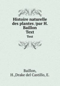 Histoire naturelle des plantes /par H. Baillon.. Text