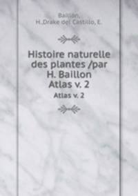 Histoire naturelle des plantes /par H. Baillon.. Atlas v. 2