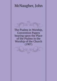 The Psalms in Worship, Convention Papers bearing upon the Place of the Psalms in the Worship of the Church (1907)