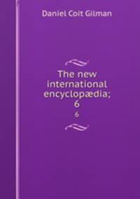 The new international encyclopdia;. 6