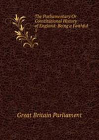 The Parliamentary Or Constitutional History of England: Being a Faithful .. 5