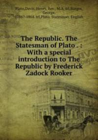 The Republic. The Statesman of Plato . : With a special introduction to The Republic by Frederick Zadock Rooker