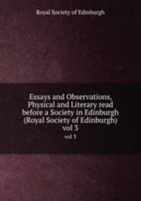 Essays and Observations, Physical and Literary read before a Society in Edinburgh (Royal Society of Edinburgh). vol 3