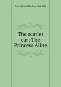 The scarlet car; The Princess Aline