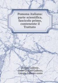 Pomona italiana: parte scientifica, fascicolo primo, contenente il Trattato .
