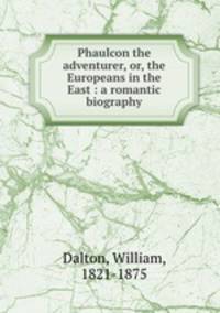 Phaulcon the adventurer, or, the Europeans in the East : a romantic biography