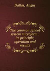 The common school system microform : its principle, operation and results