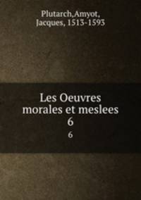 Les Oeuvres morales et meslees. 6