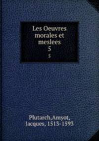 Les Oeuvres morales et meslees. 5