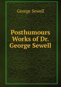 Posthumours Works of Dr. George Sewell