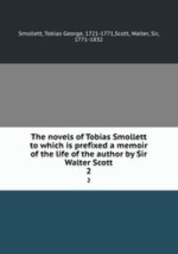 The novels of Tobias Smollett to which is prefixed a memoir of the life of the author by Sir Walter Scott. 2