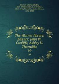 The Warner library. Editors: John W. Cunliffe, Ashley H. Thorndike. 16