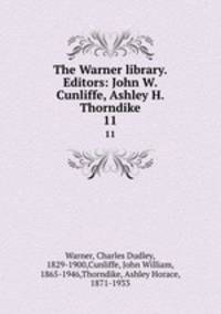 The Warner library. Editors: John W. Cunliffe, Ashley H. Thorndike. 11