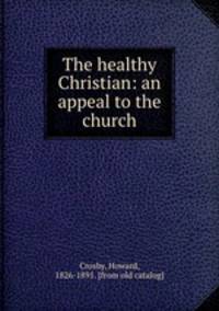 The healthy Christian: an appeal to the church