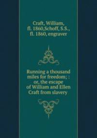 Running a thousand miles for freedom; : or, the escape of William and Ellen Craft from slavery
