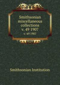 Smithsonian miscellaneous collections. v. 49 1907