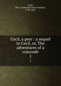 Cecil, a peer : a sequel to Cecil, or, The adventures of a coxcomb. 1