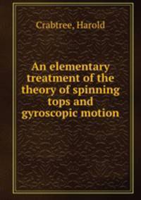 An elementary treatment of the theory of spinning tops and gyroscopic motion