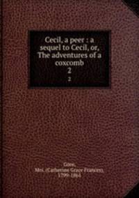 Cecil, a peer : a sequel to Cecil, or, The adventures of a coxcomb. 2